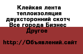 Клейкая лента, теплоизоляция, двухсторонний скотч - Все города Бизнес » Другое   